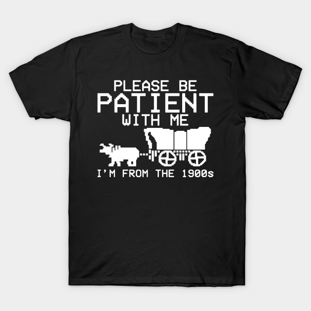 Please Be Patient With Me I'm From The 1900s T-Shirt by maddude